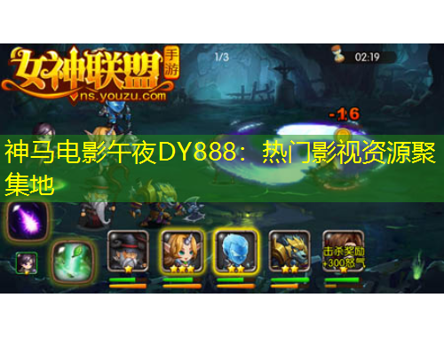 神马电影午夜DY888：热门影视资源聚集地