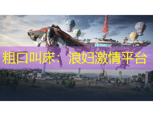 粗口叫床：浪妇激情平台