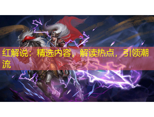 红解说：精选内容，解读热点，引领潮流