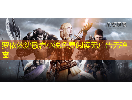 罗依依沈敬岩小说免费阅读无广告无弹窗