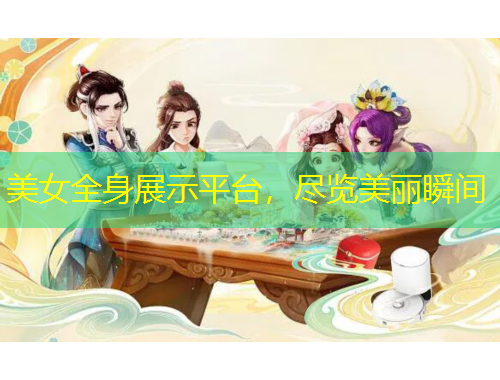 美女全身展示平台，尽览美丽瞬间