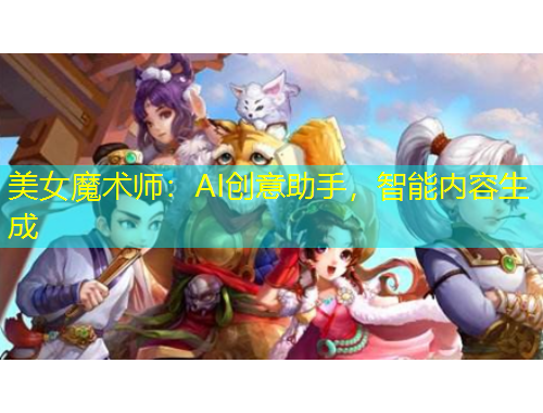 美女魔术师：AI创意助手，智能内容生成