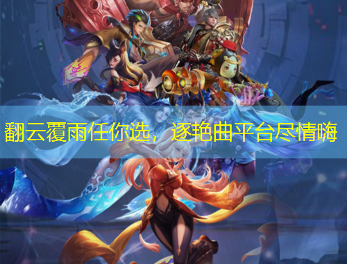 翻云覆雨任你选，逐艳曲平台尽情嗨