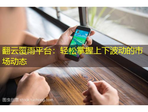 翻云覆雨平台:轻松掌握上下波动的市场动态