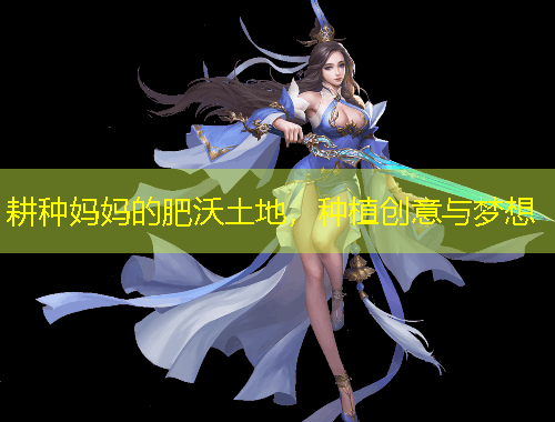 耕种妈妈的肥沃土地，种植创意与梦想