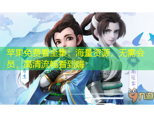 苹果免费看全集：海量资源，无需会员，高清流畅看到嗨