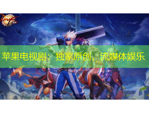 苹果电视剧：独家原创，流媒体娱乐