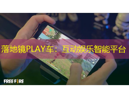落地镜PLAY车：互动娱乐智能平台