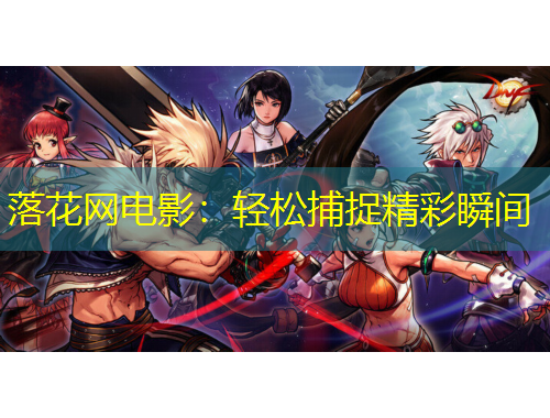 落花网电影：轻松捕捉精彩瞬间