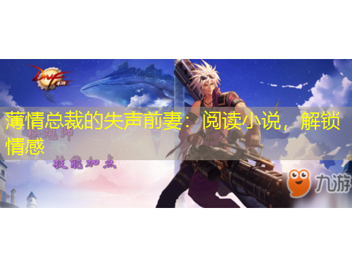 薄情总裁的失声前妻：阅读小说，解锁情感