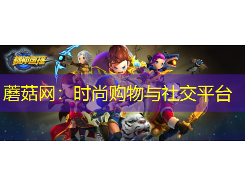 蘑菇网：时尚购物与社交平台