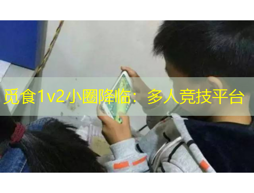 觅食1v2小圈降临：多人竞技平台