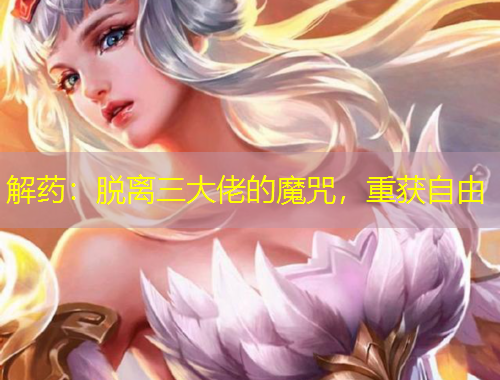 解药：脱离三大佬的魔咒，重获自由