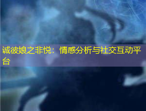 诚彼娘之非悦：情感分析与社交互动平台