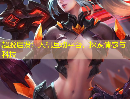 超脱启发：人机互动平台，探索情感与科技