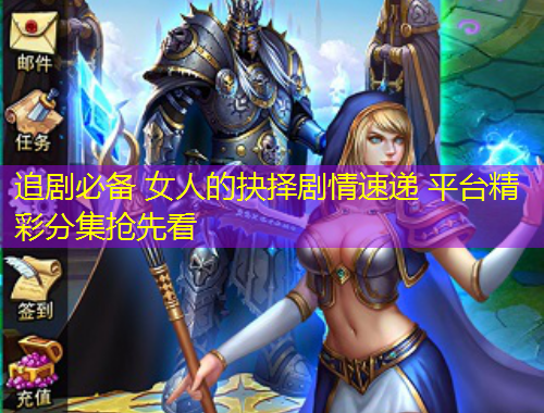 追剧必备 女人的抉择剧情速递 平台精彩分集抢先看