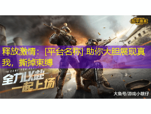 释放激情：[平台名称] 助你大胆展现真我，撕掉束缚