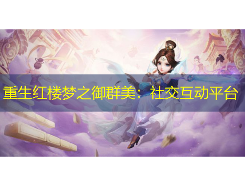 重生红楼梦之御群美：社交互动平台