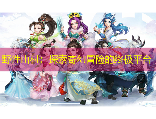 野性山村：探索奇幻冒险的终极平台