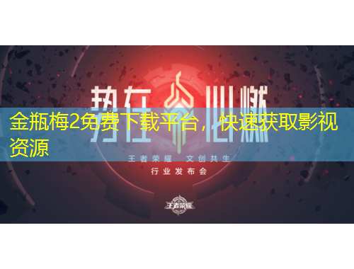 金瓶梅2免费下载平台，快速获取影视资源
