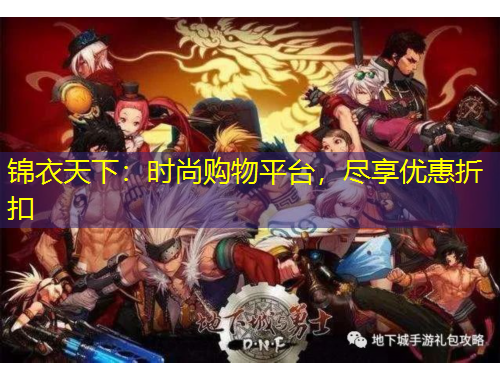 锦衣天下：时尚购物平台，尽享优惠折扣