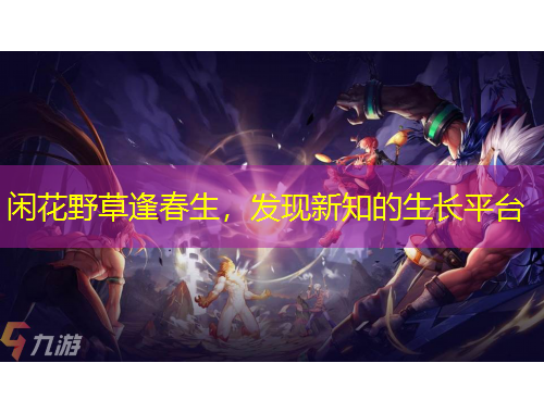 闲花野草逢春生，发现新知的生长平台