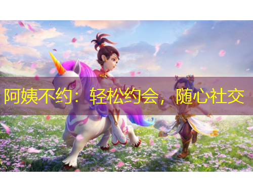 阿姨不约：轻松约会，随心社交