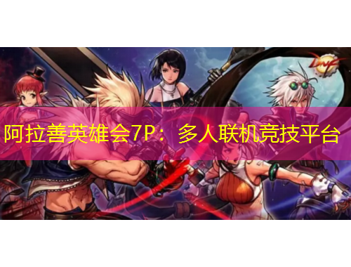 阿拉善英雄会7P：多人联机竞技平台
