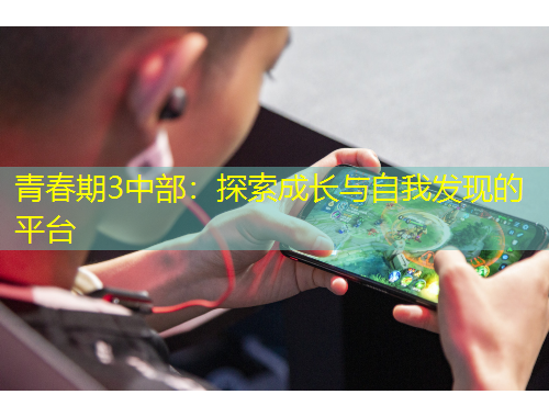 青春期3中部：探索成长与自我发现的平台