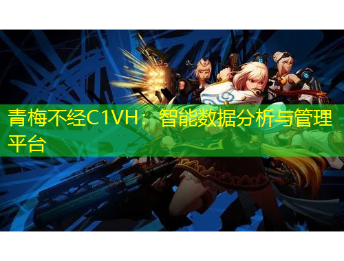 青梅不经C1VH：智能数据分析与管理平台