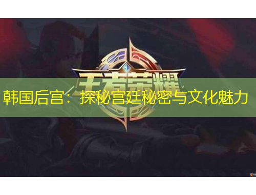 韩国后宫：探秘宫廷秘密与文化魅力
