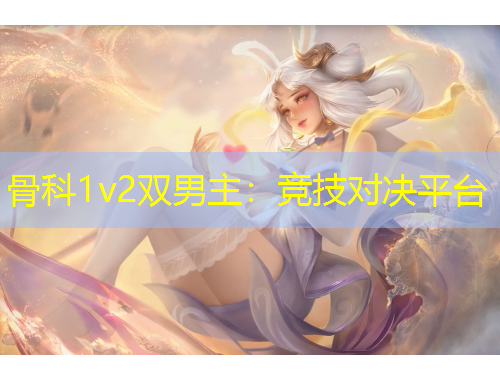 骨科1v2双男主：竞技对决平台