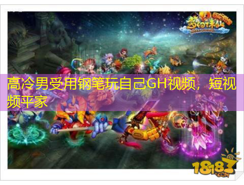 高冷男受用钢笔玩自己GH视频，短视频平家