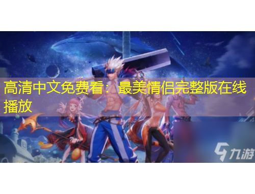 高清中文免费看：最美情侣完整版在线播放