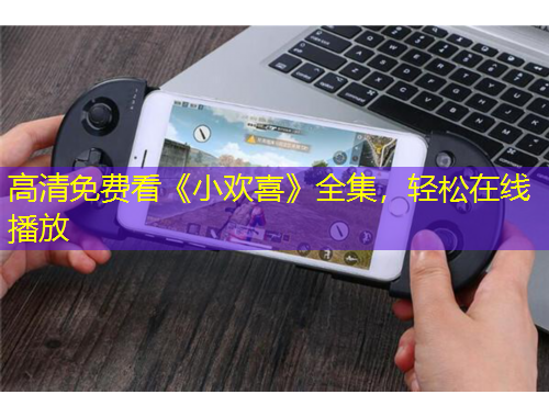 高清免费看《小欢喜》全集，轻松在线播放
