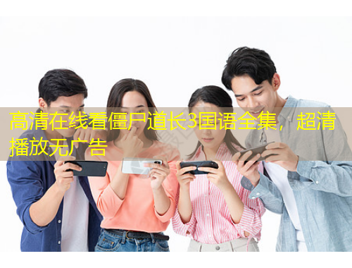 高清在线看僵尸道长3国语全集，超清播放无广告