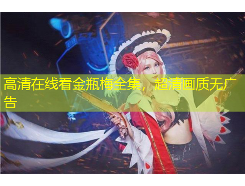 高清在线看金瓶梅全集，超清画质无广告