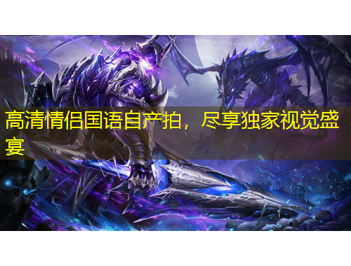 高清情侣国语自产拍，尽享独家视觉盛宴