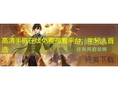 高清手机在线免费观看平台，年轻人首选