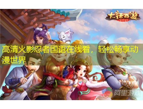 高清火影忍者国语在线看，轻松畅享动漫世界