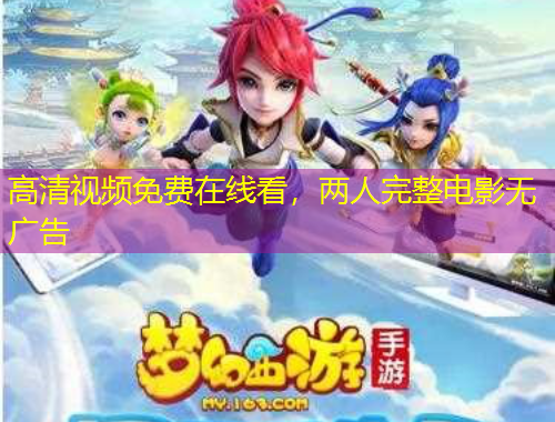 高清视频免费在线看，两人完整电影无广告