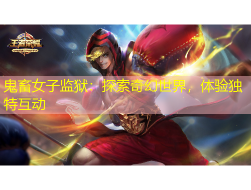 鬼畜女子监狱：探索奇幻世界，体验独特互动