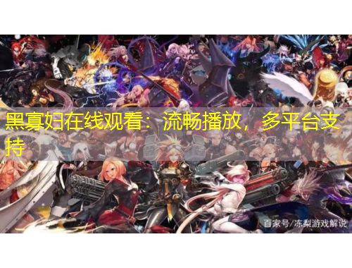 黑寡妇在线观看：流畅播放，多平台支持